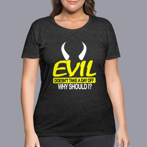 EVIL DOESN'T TAKE A DAY OFF - Women's Curvy T-Shirt