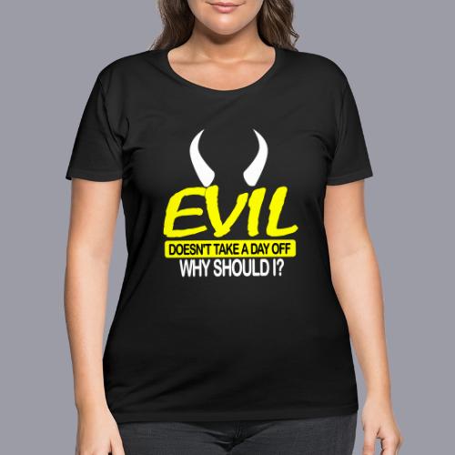 EVIL DOESN'T TAKE A DAY OFF - Women's Curvy T-Shirt