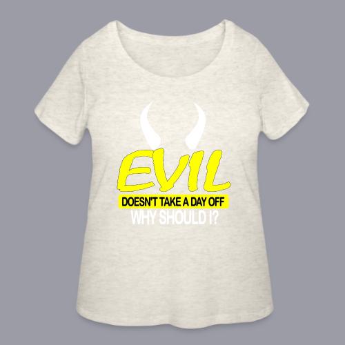 EVIL DOESN'T TAKE A DAY OFF - Women's Curvy T-Shirt