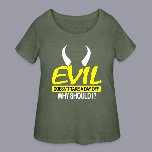 EVIL DOESN'T TAKE A DAY OFF - Women's Curvy T-Shirt
