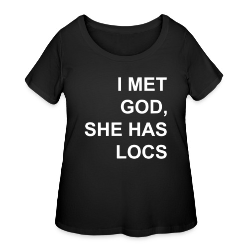 I met God She has locs - Women's Curvy T-Shirt