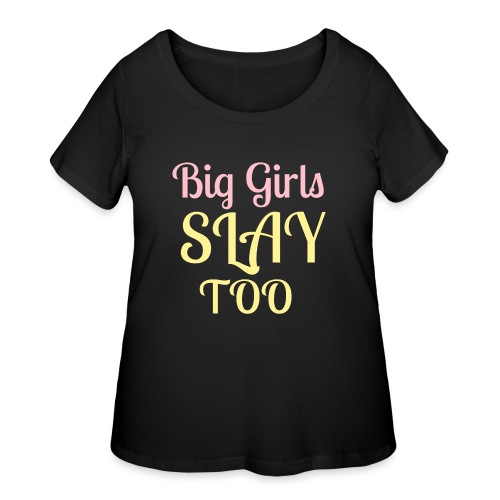 Big Girls Slay Too - Women's Curvy T-Shirt