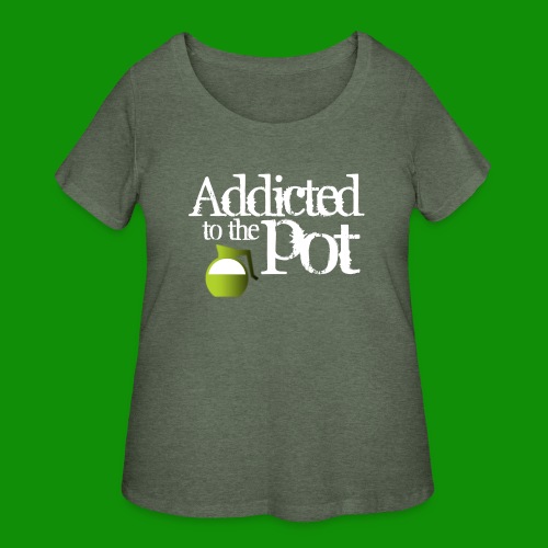 Addicted to the Pot - Women's Curvy T-Shirt