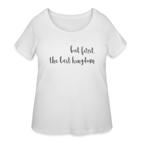 but first the last kingdom - Women's Curvy T-Shirt