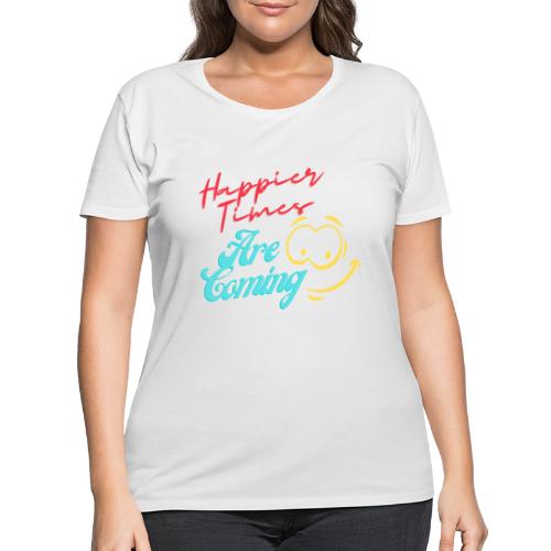 Happier Times Are Coming | New Motivation T-shirt - Women's Curvy T-Shirt