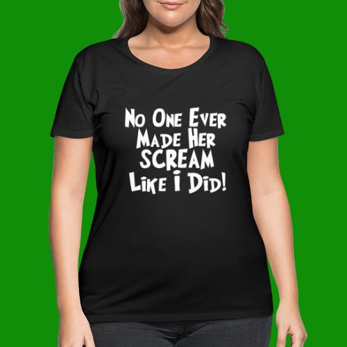 No One Ever Made Her Scream Like I Did - Women's Curvy T-Shirt