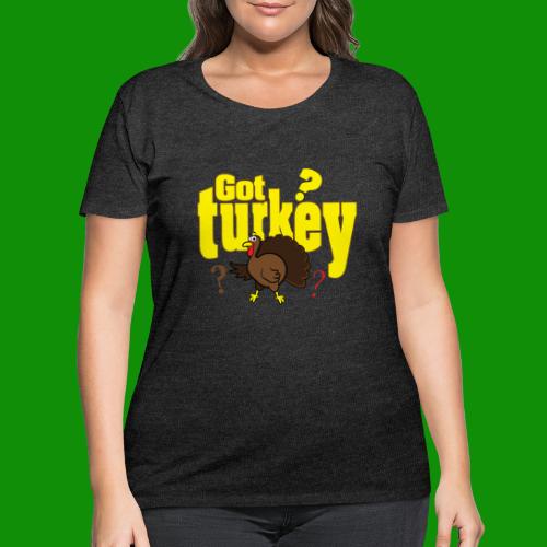 Got Turkey? - Women's Curvy T-Shirt