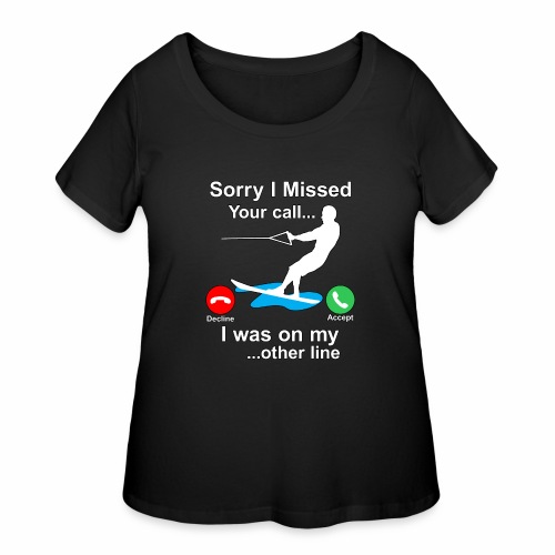 Funny Waterski Wakeboard Sorry I Missed Your Call - Women's Curvy T-Shirt