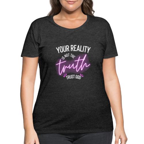 Your Reality is not the truth, Trust God - Women's Curvy T-Shirt