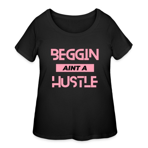 Begging Ain't A Hustle T-shirt -Graphic Tshirts - Women's Curvy T-Shirt