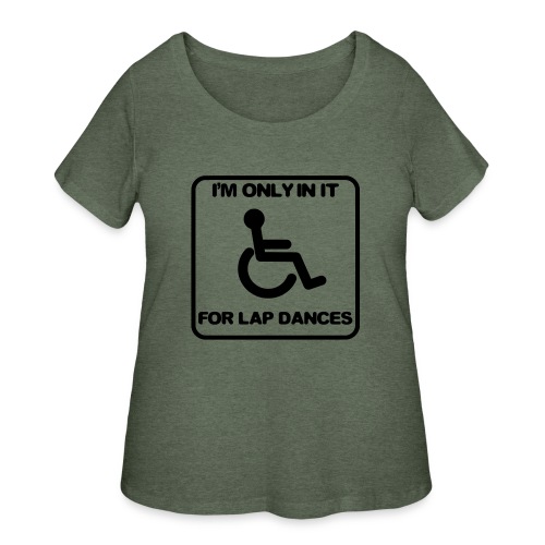 I'm only in a wheelchair for lap dances - Women's Curvy T-Shirt