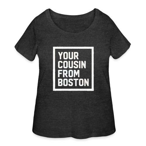 Your Cousin From Boston - Women's Curvy T-Shirt
