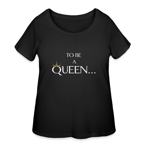 TO BE A QUEEN2 - Women's Curvy T-Shirt