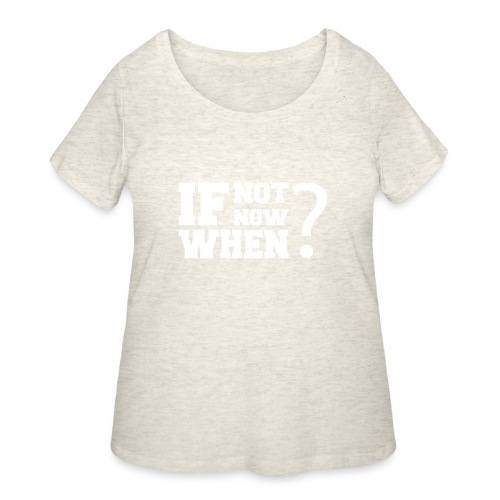 If Not Now. When? - Women's Curvy T-Shirt