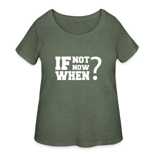 If Not Now. When? - Women's Curvy T-Shirt