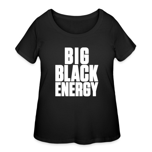 Big Black Energy - Women's Curvy T-Shirt