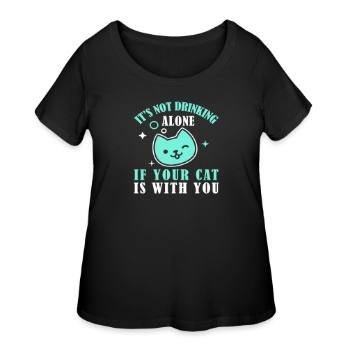 it's not drinking alone if your cat is with you - Women's Curvy T-Shirt