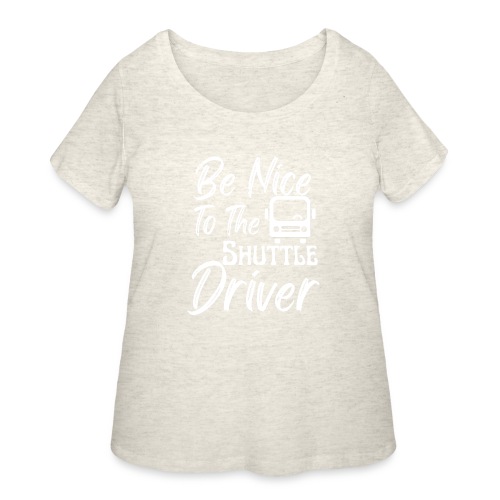 Be Nice To The Shuttle Driver Funny Bus Driver - Women's Curvy T-Shirt