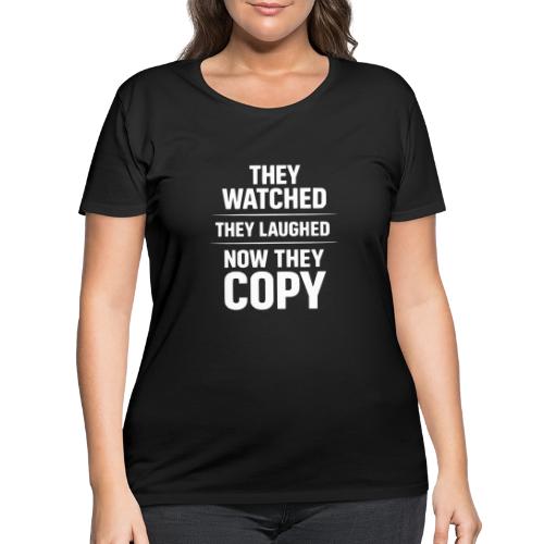They Watched They Laughed Now They Copy Tee - Women's Curvy T-Shirt