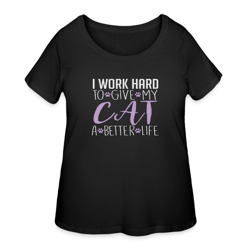 I work hard to give my cat a better life - Women's Curvy T-Shirt