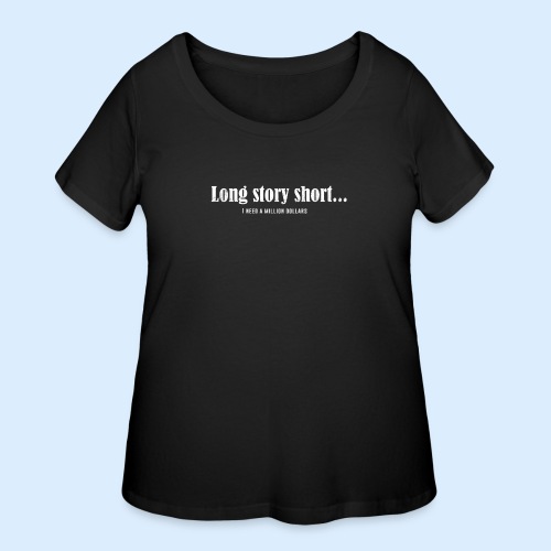 Long Story Short... I Need A Million Dollars - Women's Curvy T-Shirt