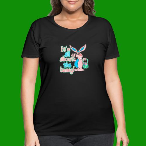 It's All About the Bunny! - Women's Curvy T-Shirt