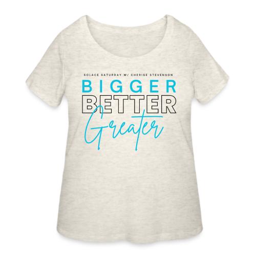 BIGGER BETTER GREATER - Women's Curvy T-Shirt