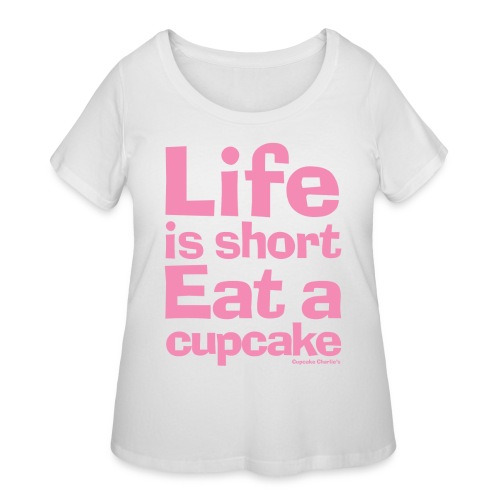 Life is Short...Eat a Cupcake (pink) - Women's Curvy T-Shirt