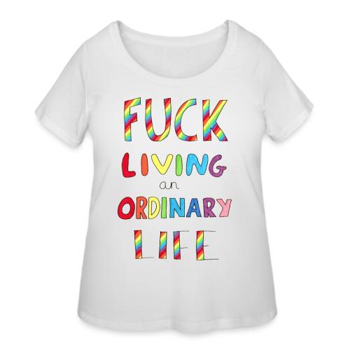 Fuck Living An Ordinary Life - Women's Curvy T-Shirt