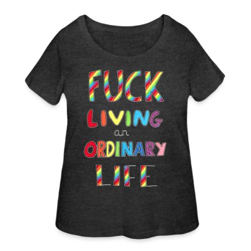 Fuck Living An Ordinary Life - Women's Curvy T-Shirt
