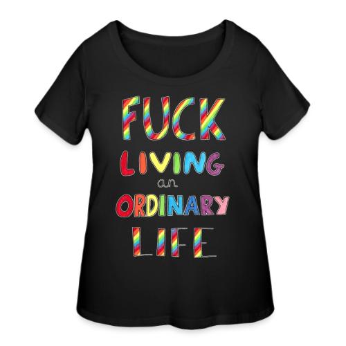 Fuck Living An Ordinary Life - Women's Curvy T-Shirt