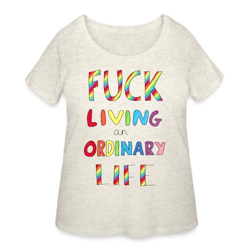 Fuck Living An Ordinary Life - Women's Curvy T-Shirt
