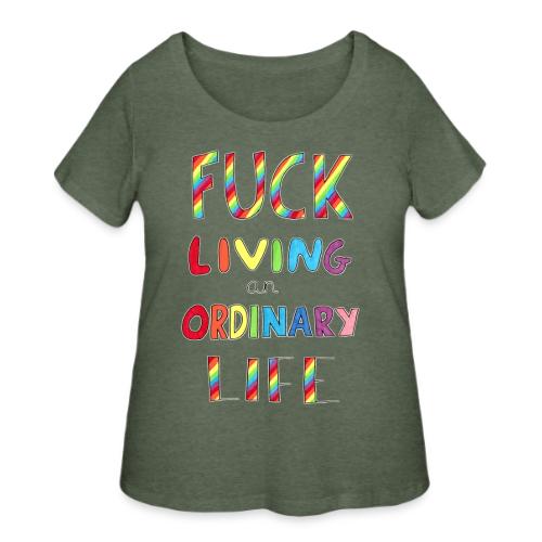 Fuck Living An Ordinary Life - Women's Curvy T-Shirt