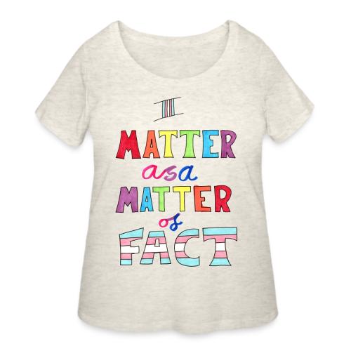I Matter as a Matter of Fact - Women's Curvy T-Shirt