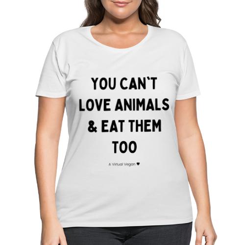 You Can't Love Animals & Eat Them Too - Women's Curvy T-Shirt