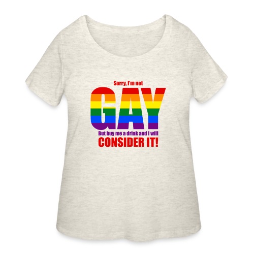 I'm not GAY, but may consider it... Hot T-Shirt! - Women's Curvy T-Shirt