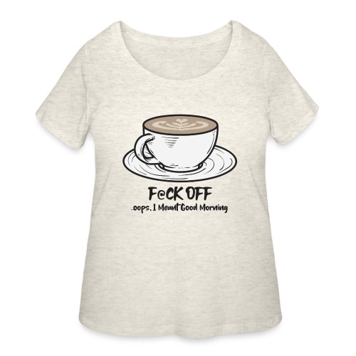 F@ck Off - Ooops, I meant Good Morning! - Women's Curvy T-Shirt