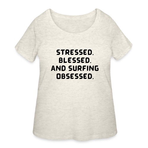 Stressed, blessed, and surfing obsessed! - Women's Curvy T-Shirt