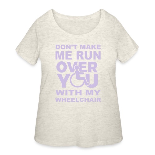 Make sure I don't roll over you with my wheelchair - Women's Curvy T-Shirt