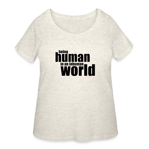 Être humain dans un monde inhumain - T-shirt grande taille pour femmes