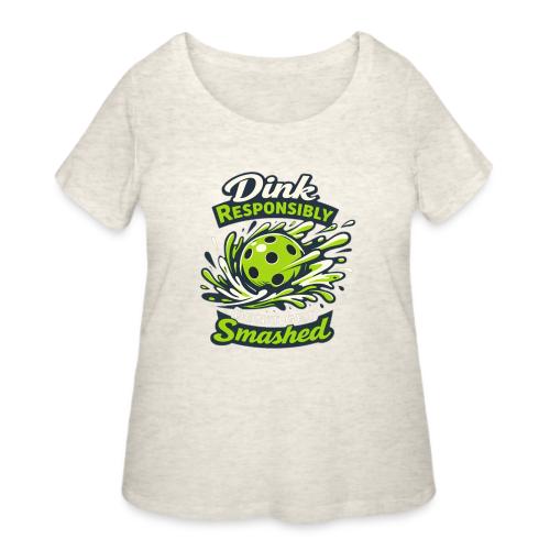 Dink Responsibly Don’t Get Smashed Pickleball Art - Women's Curvy T-Shirt