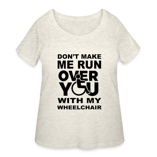 Don't make me run over you with my wheelchair * - Women's Curvy T-Shirt