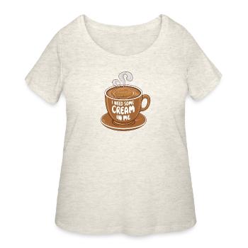 I need some cream in me coffee with cream cup - Women's Curvy T-Shirt - heather oatmeal - Front