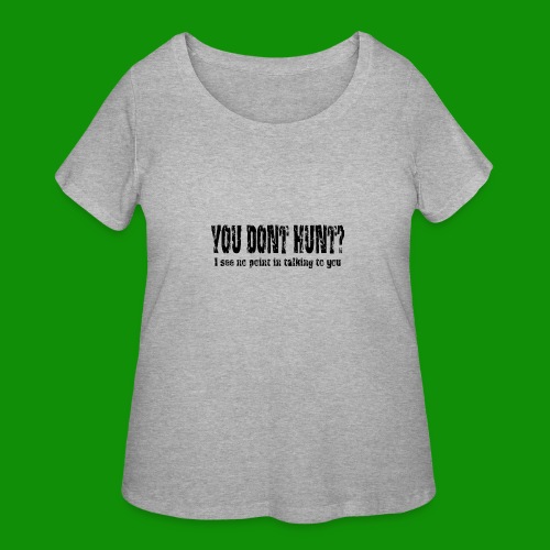 You Don't Hunt? - Women's Curvy T-Shirt