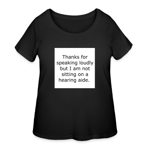 THANKS FOR SPEAKING LOUDLY BUT I AM NOT SITTING... - Women's Curvy T-Shirt