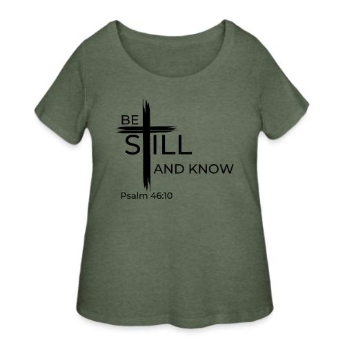 Be still and know that I AM GOD. Psalm 46:10 Shirt - Women's Curvy T-Shirt