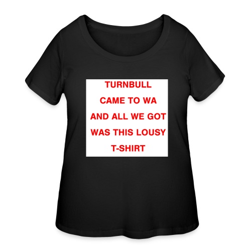 Turnbull came to WA and all we got was this lousy - Women's Curvy T-Shirt
