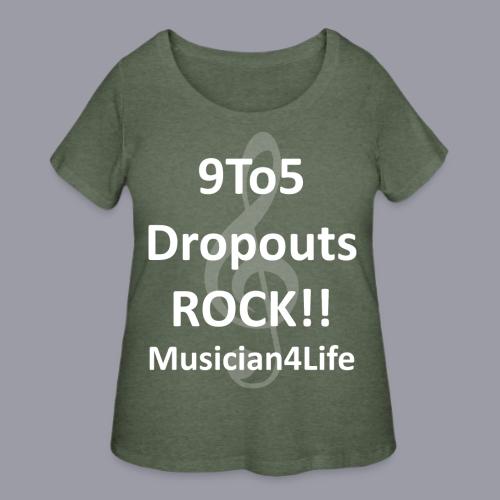 9 to 5 DROPOUTS ROCK!! MUSICIAN 4 LIFE - #1 - Women's Curvy T-Shirt