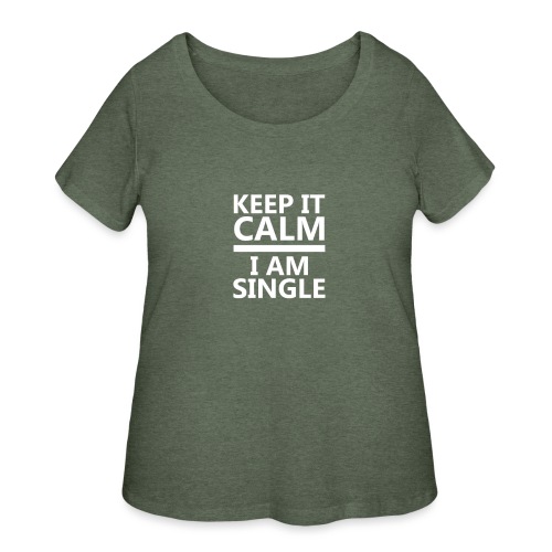 Keep Calm I Am Single Relationship Status T shirt - Women's Curvy T-Shirt