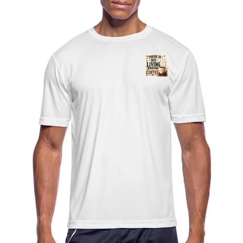 There Is No Living Without Coffee - Men's Moisture Wicking Performance T-Shirt